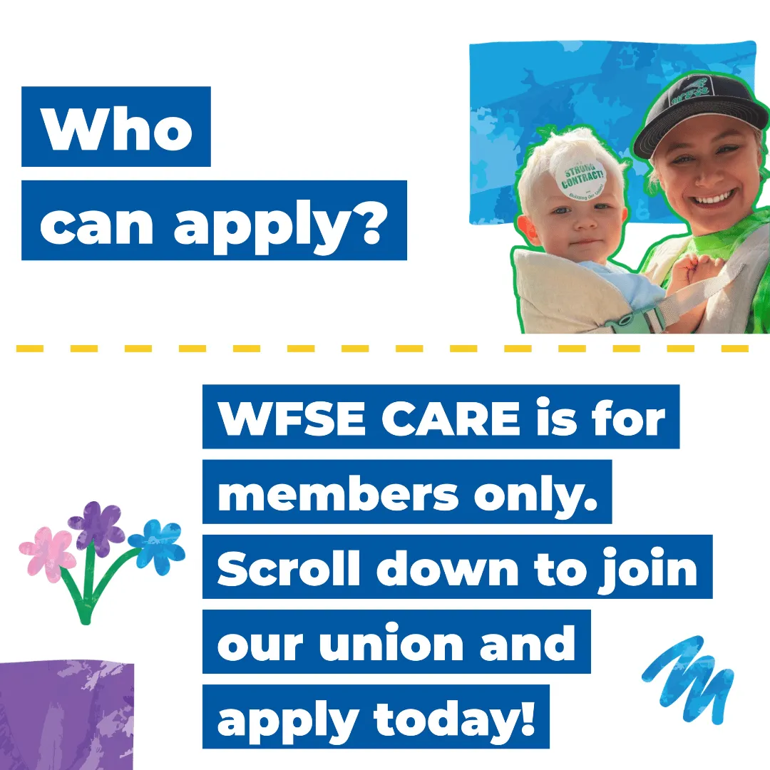  Who can apply? WFSE CARE is for   members only.   Scroll down to join   our union and   apply today! 