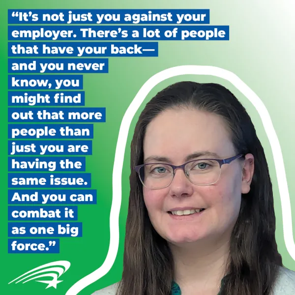Graphic with a photo of Kayla Roundtree and text that reads "If you do have any problems, it's not just you against your employer. There's a lot of people that have your back—and you never know, you might find out that more people than just you are having the same issue. And you can combat it as one big force.”