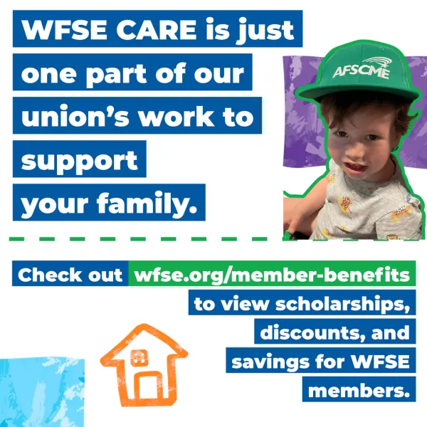 wfse care is just a part of our work to support members families. Learn more at wfse.org/member-benefits.